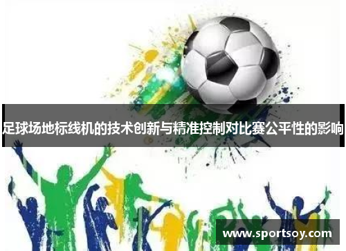 足球场地标线机的技术创新与精准控制对比赛公平性的影响